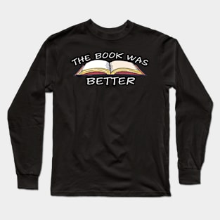 The Book Was Better Long Sleeve T-Shirt